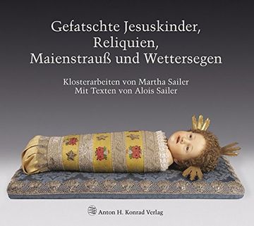 portada Gefatschte Jesuskinder, Reliquien, Maienstrauß und Wettersegen: Klosterarbeiten von Martha Sailer (en Alemán)