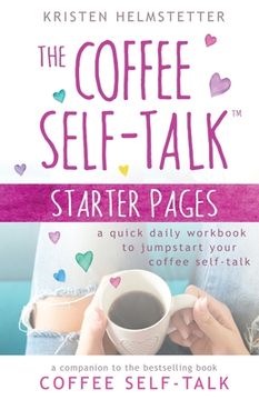 portada The Coffee Self-Talk Starter Pages: A Quick Daily Workbook to Jumpstart Your Coffee Self-Talk (en Inglés)