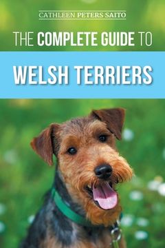 portada The Complete Guide to Welsh Terriers: Choosing, Preparing for, Training, Grooming, Socializing, Exercising, Feeding, and Loving Your New Welsh Terrier (en Inglés)