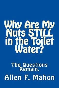 portada Why Are My Nuts Still in the Toilet Water? (en Inglés)