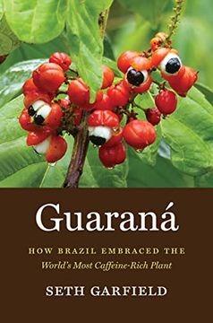portada Guaraná: How Brazil Embraced the World'S Most Caffeine-Rich Plant (en Inglés)