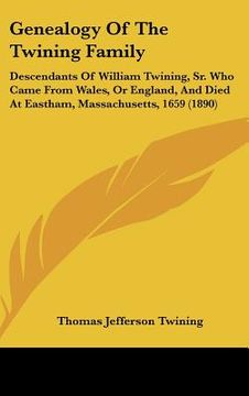 portada genealogy of the twining family: descendants of william twining, sr. who came from wales, or england, and died at eastham, massachusetts, 1659 (1890) (en Inglés)