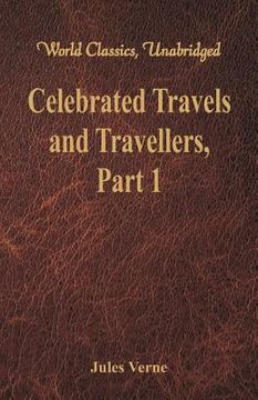 portada Celebrated Travels and Travellers: The Exploration of the World - Part 1 (World Classics, Unabridged) (en Inglés)