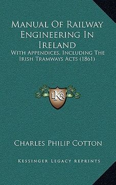 portada manual of railway engineering in ireland: with appendices, including the irish tramways acts (1861) (en Inglés)