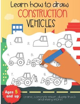 portada Learn how to draw construction vehicles crane, concrete mixer, dump truck, and many more! Ages 5 and up: Fun for boys and girls, PreK, Kindergarten (in English)
