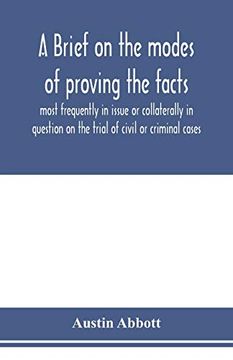 portada A Brief on the Modes of Proving the Facts Most Frequently in Issue or Collaterally in Question on the Trial of Civil or Criminal Cases (en Inglés)