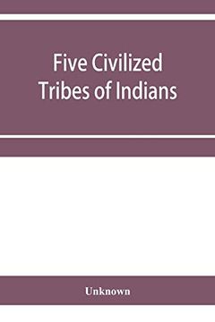 portada Five Civilized Tribes of Indians. Hearings Before the Committee on Indian Affairs of the House of Representatives, on H. Re 108, to Confer Upon the. Five Civilized Tribes Certain Jurisdiction (en Inglés)