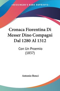 portada Cronaca Fiorentina Di Messer Dino Compagni Dal 1280 Al 1312: Con Un Proemio (1837) (in Italian)