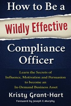 portada How to be a Wildly Effective Compliance Officer: Learn the Secrets of Influence, Motivation and Persuasion to Become an In-Demand Business Asset (en Inglés)