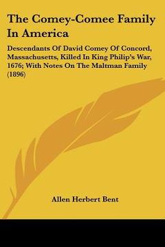 portada the comey-comee family in america: descendants of david comey of concord, massachusetts, killed in king philip's war, 1676; with notes on the maltman