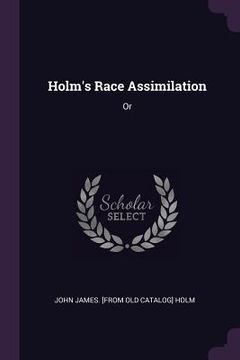 portada Holm's Race Assimilation: Or (en Inglés)