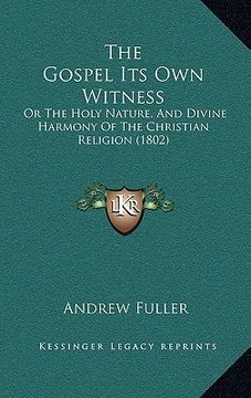 portada the gospel its own witness: or the holy nature, and divine harmony of the christian religion (1802) (en Inglés)