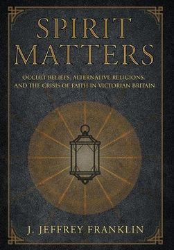 portada Spirit Matters: Occult Beliefs, Alternative Religions, and the Crisis of Faith in Victorian Britain