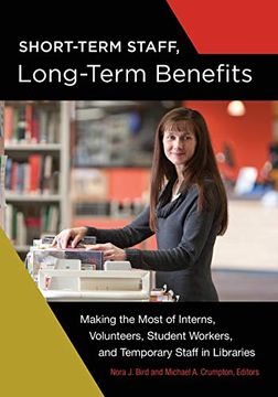 portada Short-Term Staff, Long-Term Benefits: Making the Most of Interns, Volunteers, Student Workers, and Temporary Staff in Libraries (en Inglés)