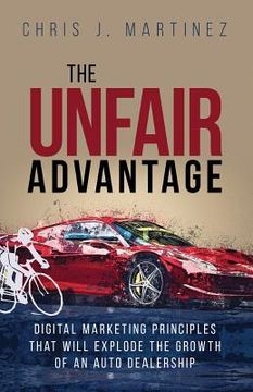 portada The Unfair Advantage: Digital Marketing Principles that Will Explode the Growth of an Auto Dealership