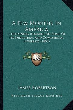 portada a few months in america a few months in america: containing remarks on some of its industrial and commercial containing remarks on some of its indus (en Inglés)