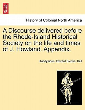 portada a discourse delivered before the rhode-island historical society on the life and times of j. howland. appendix. (en Inglés)