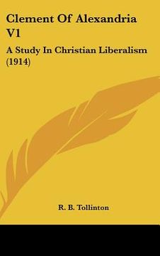 portada clement of alexandria v1: a study in christian liberalism (1914) (en Inglés)