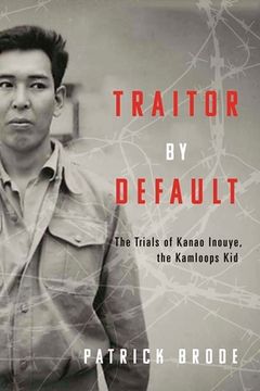 portada Traitor by Default: The Trials of Kanao Inouye, the Kamloops Kid (en Inglés)