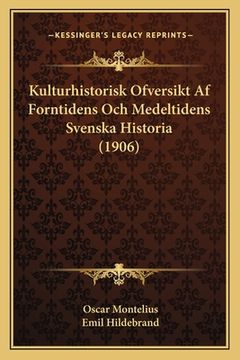 portada Kulturhistorisk Ofversikt Af Forntidens Och Medeltidens Svenska Historia (1906) (en Sueco)