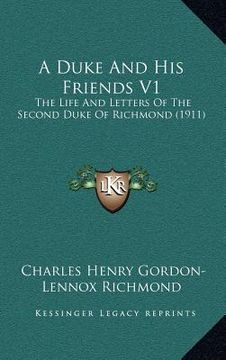 portada a duke and his friends v1: the life and letters of the second duke of richmond (1911) (en Inglés)