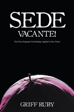 portada Sede Vacante!: Part One: Dogmatic Ecclesiology Applied to Our Times