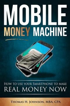 portada Mobile Money Machine: How to use your smartphone to make real money now! (en Inglés)