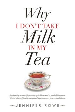 portada Why I Don't Take Milk in My Tea: Stories of My Young Life Growing up in Fleetwood, a Small Fishing Town. with a Splash of Family History and Some Ance