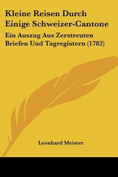 portada kleine reisen durch einige schweizer-cantone: ein auszug aus zerstreuten briefen und tagregistern (1782)