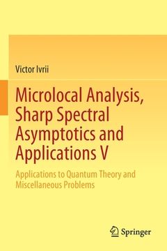 portada Microlocal Analysis, Sharp Spectral Asymptotics and Applications V: Applications to Quantum Theory and Miscellaneous Problems (en Inglés)