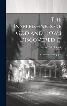 portada The Unselfishness of god and how i Discovered it: A Spiritual Autobiography (en Inglés)