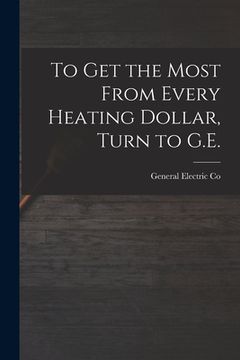portada To Get the Most From Every Heating Dollar, Turn to G.E. (in English)