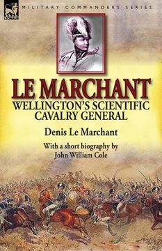 portada Le Marchant: Wellington's Scientific Cavalry General-With a Short Biography by John William Cole (en Inglés)