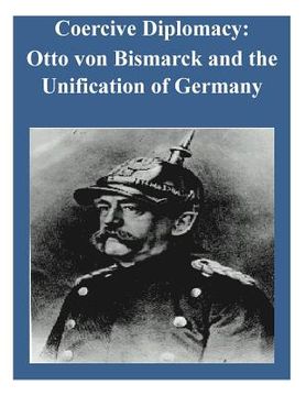 portada Coercive Diplomacy: Otto von Bismarck and the Unification of Germany (en Inglés)