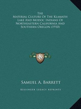 portada the material culture of the klamath lake and modoc indians of northeastern california and southern oregon (1910) (en Inglés)