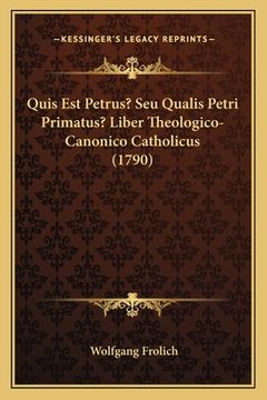 portada Quis Est Petrus? Seu Qualis Petri Primatus? Liber Theologico-Canonico Catholicus (1790) (en Latin)