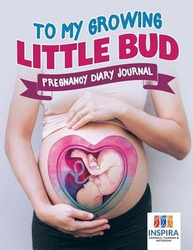 portada To My Growing Little Bud Pregnancy Diary Journal (en Inglés)