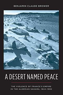 portada A Desert Named Peace: The Violence of France's Empire in the Algerian Sahara, 1844-1902 (History and Society of the Modern Middle East) (en Inglés)