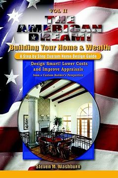 portada the american dream! build and grow rich! a step by step custom home design guide: design smart! lower costs and improve appraisals from a custom build (en Inglés)