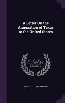 portada A Letter On the Annexation of Texas to the United States (en Inglés)