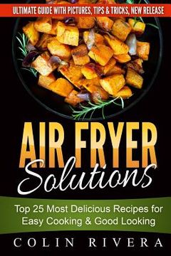 portada Air Fryer Solutions: Top 25 Most Delicious Recipes for Easy Cooking & Good Looki (en Inglés)