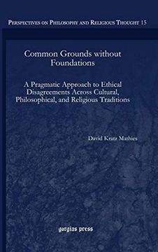 portada Common Grounds Without Foundations: A Pragmatic Approach to Ethical Disagreements Across Cultural, Philosophical, and Religious Traditions (in English)