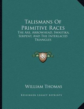 portada talismans of primitive races: the axe, arrowhead, swastika, serpent, and the interlaced triangles (en Inglés)