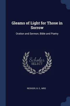 portada Gleams of Light for Those in Sorrow: Oration and Sermon, Bible and Poetry (en Inglés)