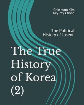 portada The True History of Korea (2): The Political History of Joseon (en Inglés)