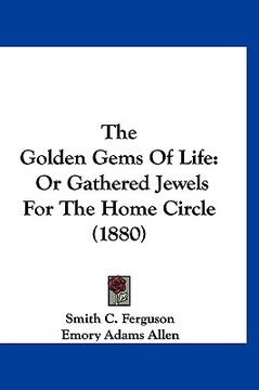 portada the golden gems of life: or gathered jewels for the home circle (1880)