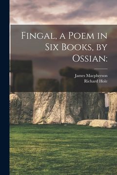 portada Fingal, a Poem in Six Books, by Ossian (en Inglés)