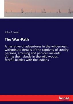 portada The War-Path: A narrative of adventures in the wilderness: withminute details of the captivity of sundry persons, amusing and perilo (en Inglés)