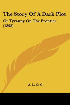 portada the story of a dark plot: or tyranny on the frontier (1898) (in English)
