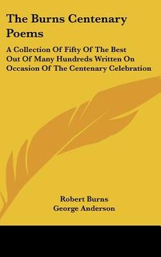 portada the burns centenary poems: a collection of fifty of the best out of many hundreds written on occasion of the centenary celebration (en Inglés)